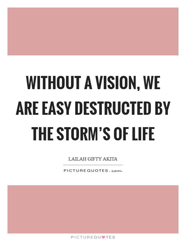 Without a vision, we are easy destructed by the storm's of life Picture Quote #1