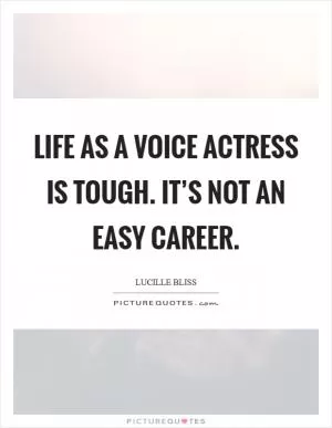 Life as a voice actress is tough. It’s not an easy career Picture Quote #1