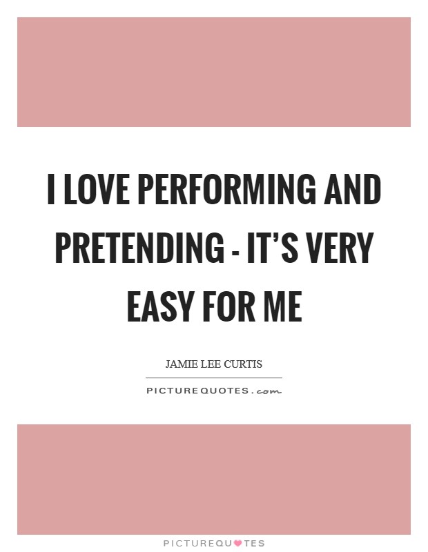 I love performing and pretending - it's very easy for me Picture Quote #1
