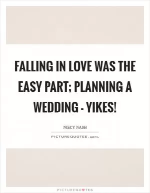 Falling in love was the easy part; planning a wedding - yikes! Picture Quote #1