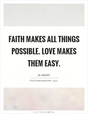 Faith makes all things possible. Love makes them easy Picture Quote #1