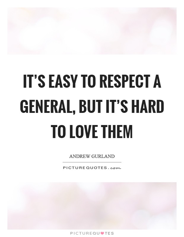 It’s easy to respect a general, but it’s hard to love them Picture Quote #1