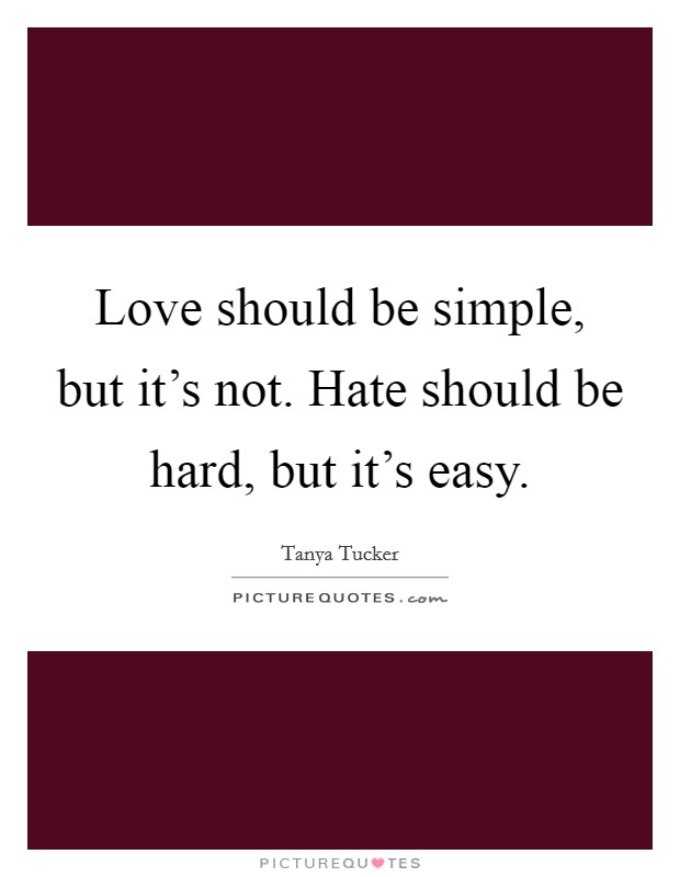 Love should be simple, but it's not. Hate should be hard, but it's easy. Picture Quote #1