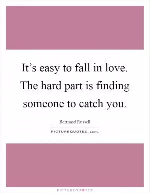It’s easy to fall in love. The hard part is finding someone to catch you Picture Quote #1
