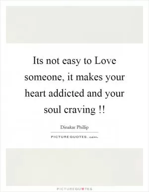 Its not easy to Love someone, it makes your heart addicted and your soul craving !! Picture Quote #1