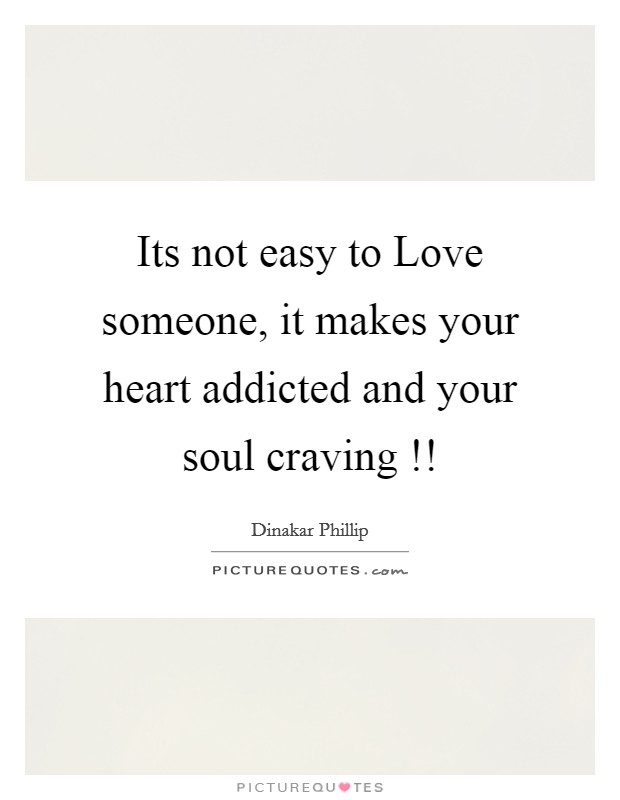 Its not easy to Love someone, it makes your heart addicted and your soul craving !! Picture Quote #1