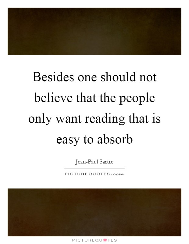 Besides one should not believe that the people only want reading that is easy to absorb Picture Quote #1