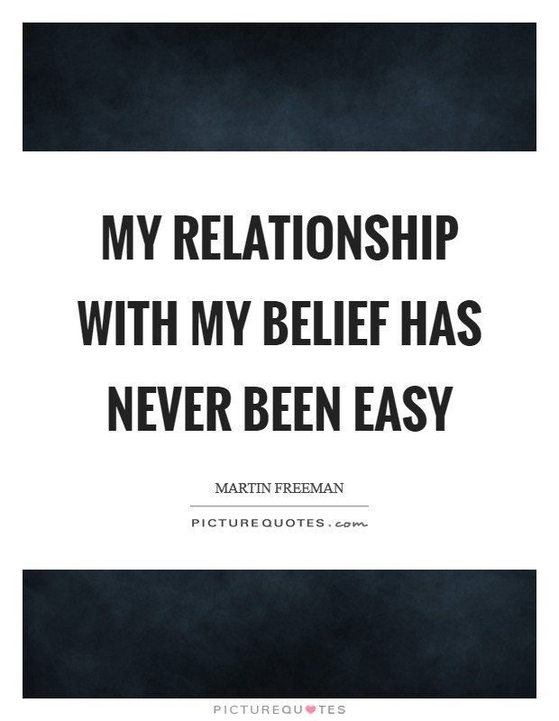 My relationship with my belief has never been easy Picture Quote #1