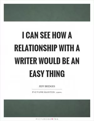 I can see how a relationship with a writer would be an easy thing Picture Quote #1
