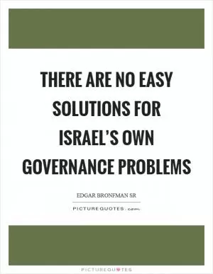 There are no easy solutions for Israel’s own governance problems Picture Quote #1
