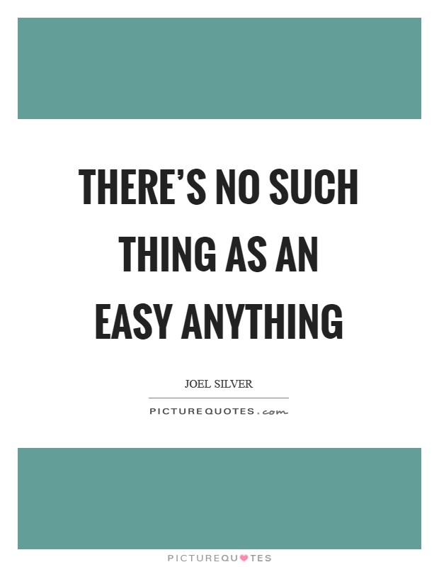 There's no such thing as an easy anything Picture Quote #1