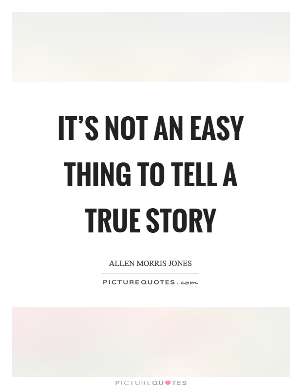 It's not an easy thing to tell a true story Picture Quote #1