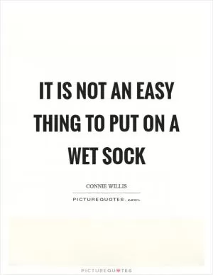 It is not an easy thing to put on a wet sock Picture Quote #1
