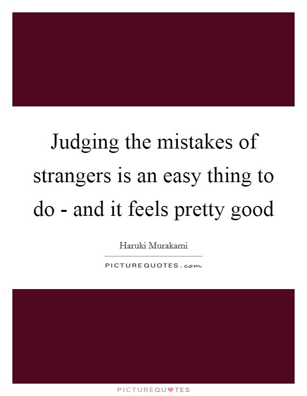 Judging the mistakes of strangers is an easy thing to do - and it feels pretty good Picture Quote #1