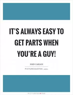 It’s always easy to get parts when you’re a guy! Picture Quote #1
