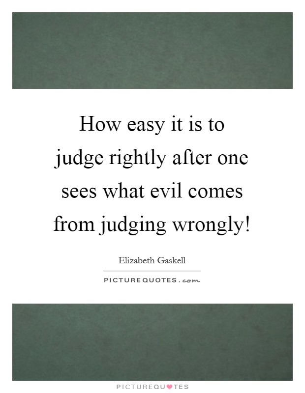 How easy it is to judge rightly after one sees what evil comes from judging wrongly! Picture Quote #1
