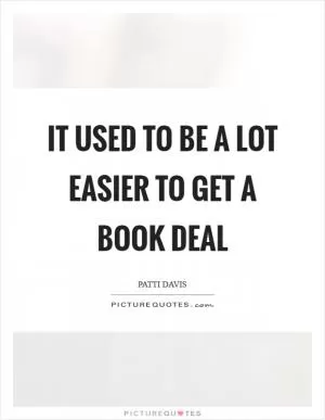 It used to be a lot easier to get a book deal Picture Quote #1
