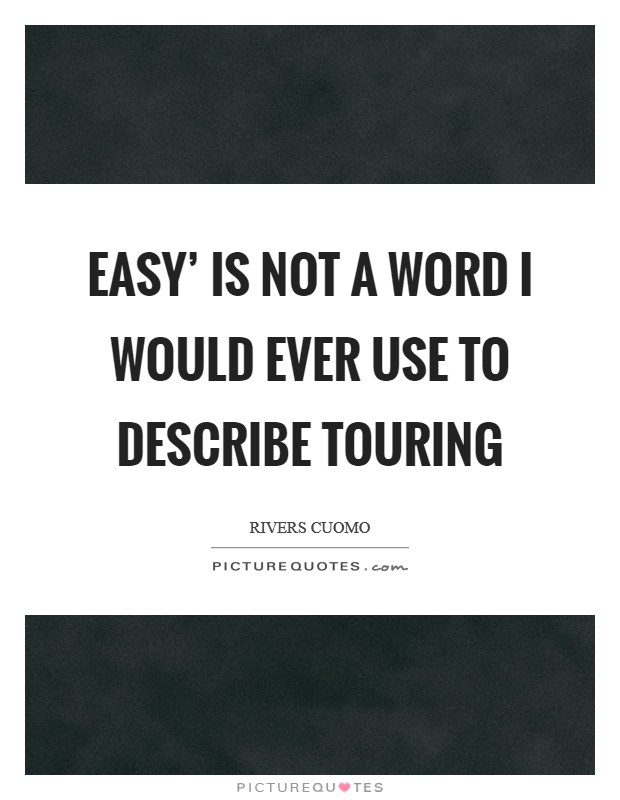 Easy' is not a word I would ever use to describe touring Picture Quote #1