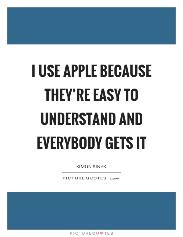 I use Apple because they're easy to understand and everybody gets it Picture Quote #1