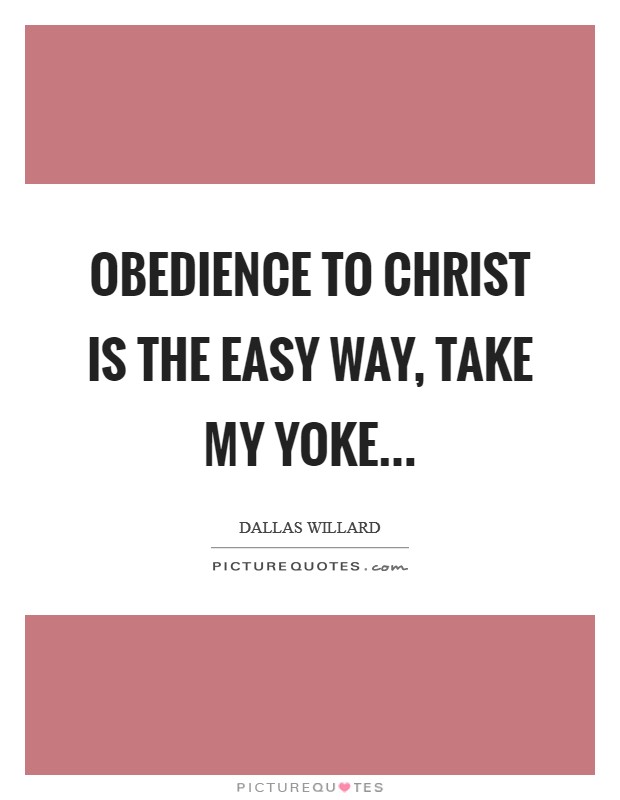Obedience to Christ is the easy way, take my yoke... Picture Quote #1