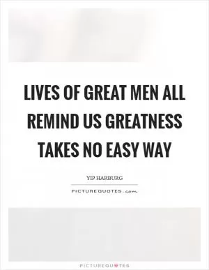 Lives of great men all remind us greatness takes no easy way Picture Quote #1