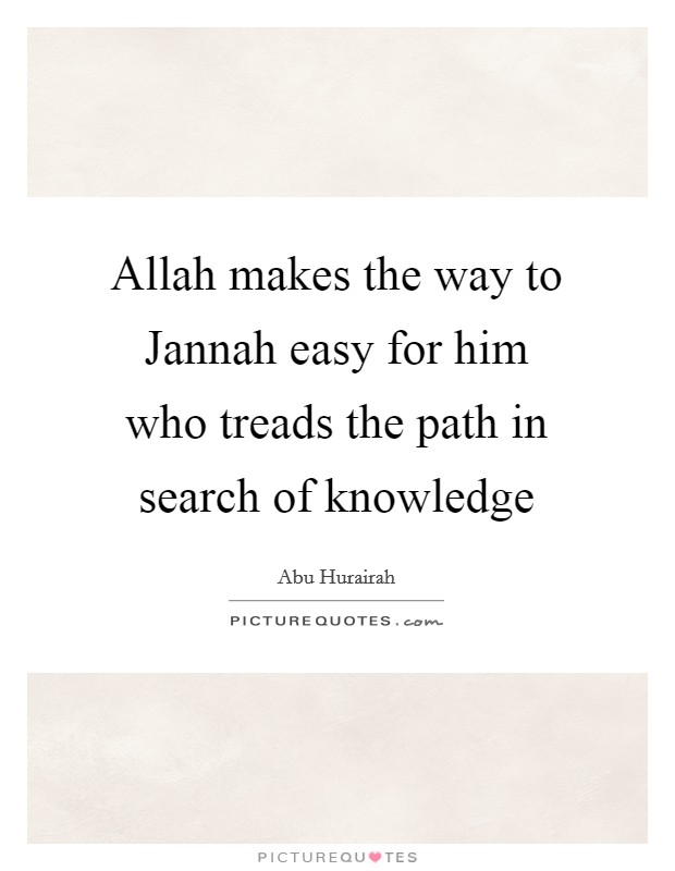 Allah makes the way to Jannah easy for him who treads the path in search of knowledge Picture Quote #1