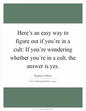 Here’s an easy way to figure out if you’re in a cult: If you’re wondering whether you’re in a cult, the answer is yes Picture Quote #1