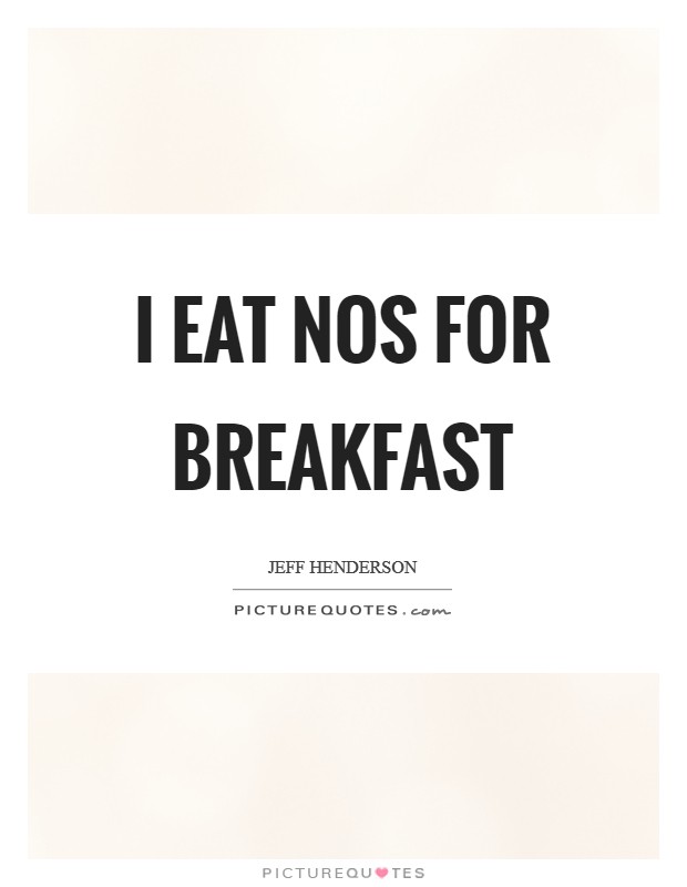 I eat NOs for breakfast Picture Quote #1