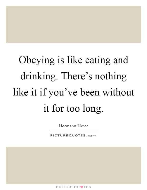 Obeying is like eating and drinking. There's nothing like it if you've been without it for too long. Picture Quote #1