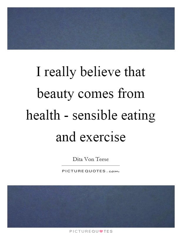 I really believe that beauty comes from health - sensible eating and exercise Picture Quote #1