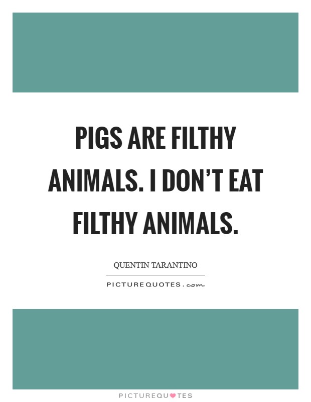 Pigs are filthy animals. I don't eat filthy animals. Picture Quote #1