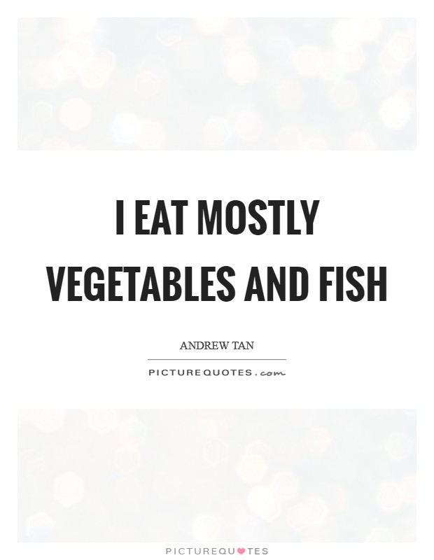 I eat mostly vegetables and fish Picture Quote #1