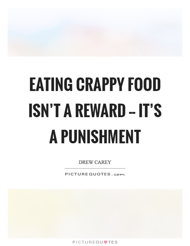 Eating crappy food isn't a reward -- it's a punishment Picture Quote #1