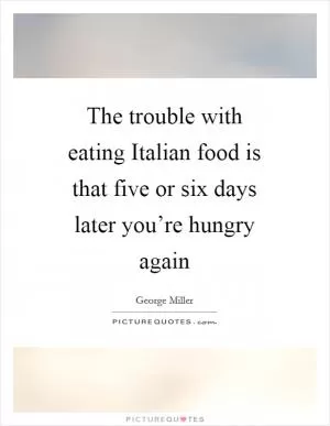 The trouble with eating Italian food is that five or six days later you’re hungry again Picture Quote #1
