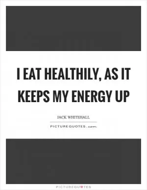 I eat healthily, as it keeps my energy up Picture Quote #1