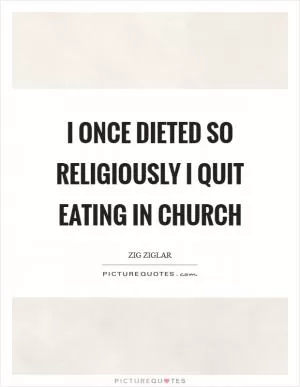 I once dieted so religiously I quit eating in church Picture Quote #1