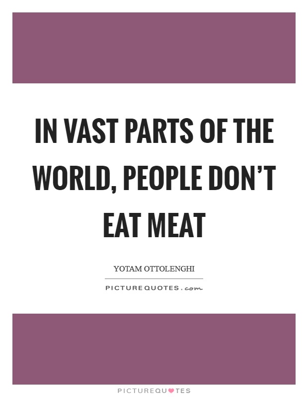 In vast parts of the world, people don't eat meat Picture Quote #1