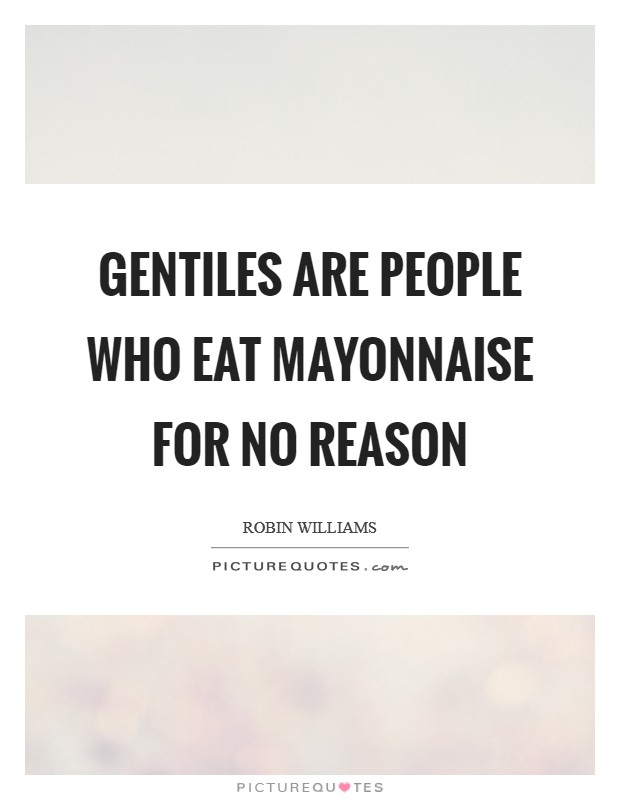 Gentiles are people who eat mayonnaise for no reason Picture Quote #1