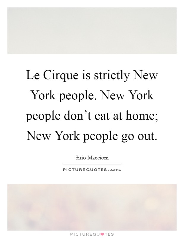 Le Cirque is strictly New York people. New York people don't eat at home; New York people go out. Picture Quote #1