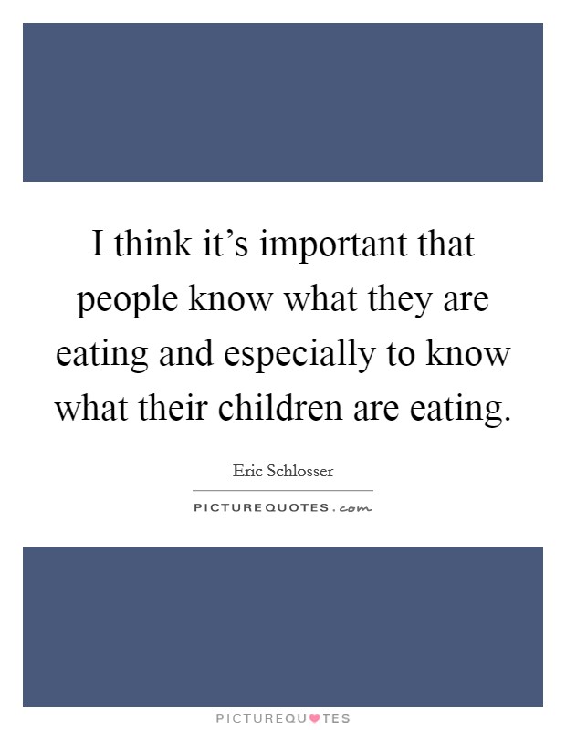 I think it's important that people know what they are eating and especially to know what their children are eating. Picture Quote #1