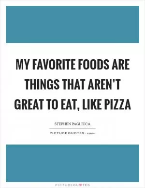 My favorite foods are things that aren’t great to eat, like pizza Picture Quote #1