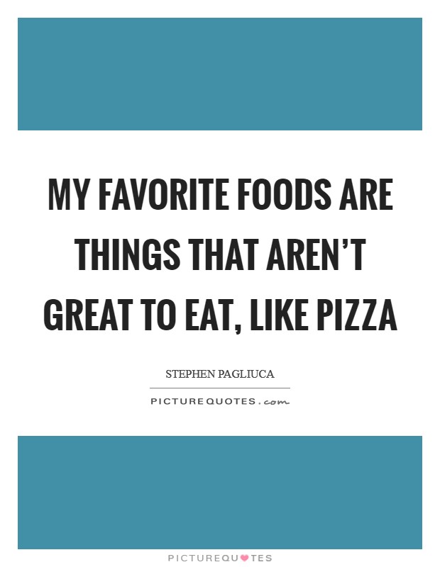 My favorite foods are things that aren't great to eat, like pizza Picture Quote #1