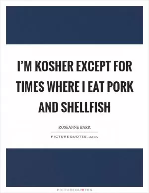 I’m kosher except for times where I eat pork and shellfish Picture Quote #1