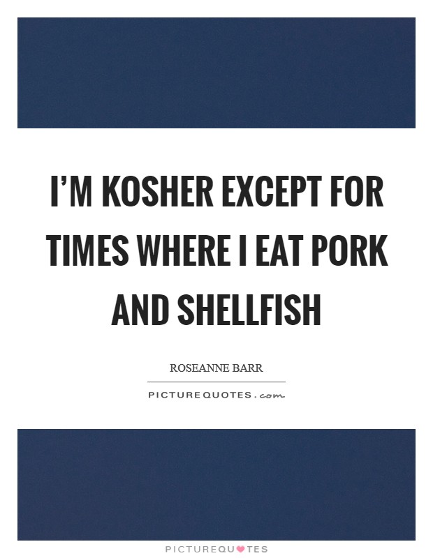 I'm kosher except for times where I eat pork and shellfish Picture Quote #1
