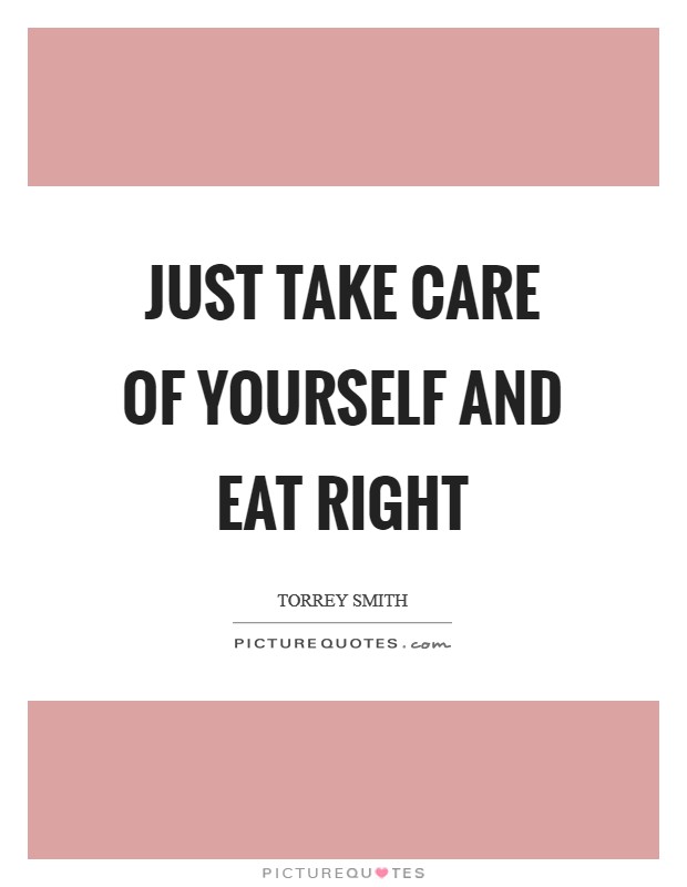 Just take care of yourself and eat right Picture Quote #1
