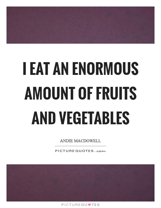 I eat an enormous amount of fruits and vegetables Picture Quote #1