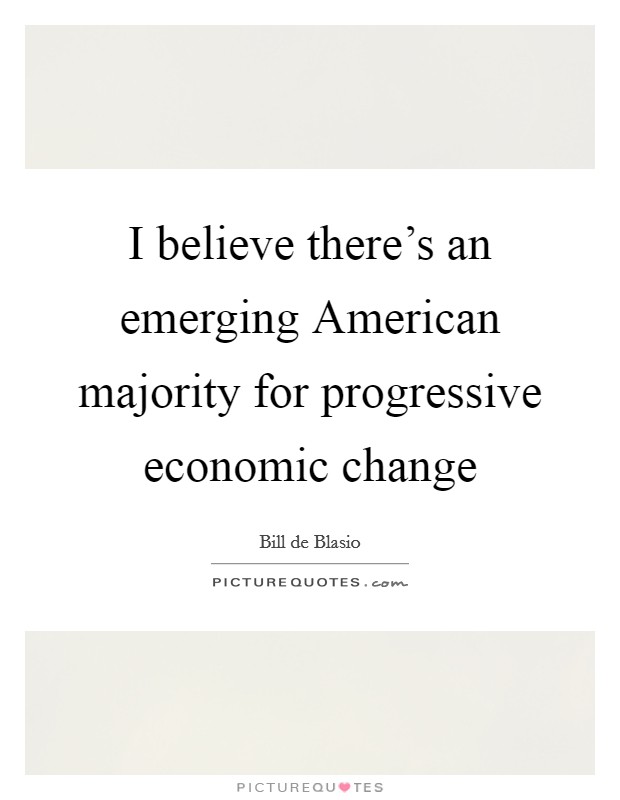 I believe there's an emerging American majority for progressive economic change Picture Quote #1