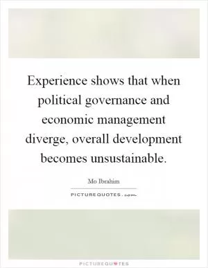 Experience shows that when political governance and economic management diverge, overall development becomes unsustainable Picture Quote #1