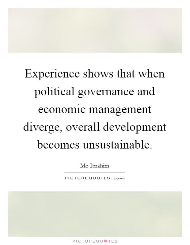 Experience shows that when political governance and economic management diverge, overall development becomes unsustainable. Picture Quote #1