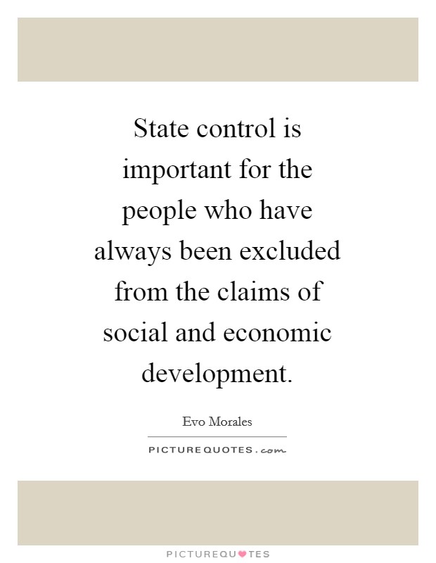 State control is important for the people who have always been excluded from the claims of social and economic development. Picture Quote #1